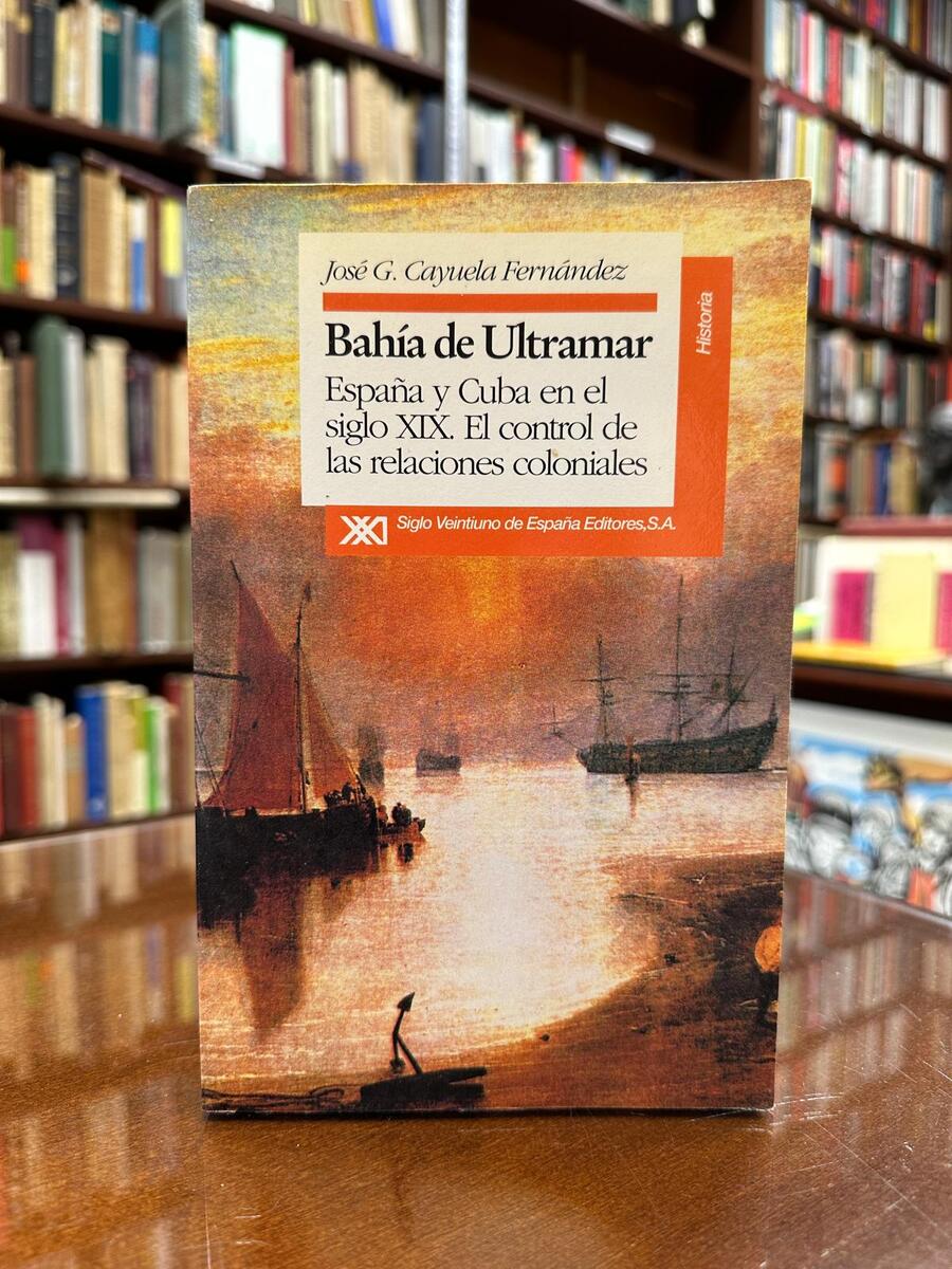 Bahía de Ultramar. España y Cuba en el siglo XIX. El control de las relaciones coloniales